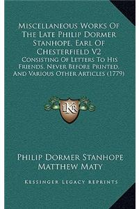 Miscellaneous Works of the Late Philip Dormer Stanhope, Earl of Chesterfield V2