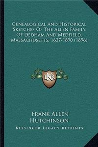 Genealogical and Historical Sketches of the Allen Family of Dedham and Medfield, Massachusetts, 1637-1890 (1896)