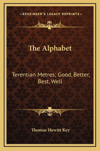 The Alphabet: Terentian Metres; Good, Better, Best, Well: And Other Philological Papers (1844)