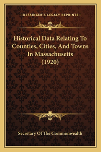 Historical Data Relating To Counties, Cities, And Towns In Massachusetts (1920)