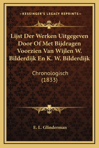 Lijst Der Werken Uitgegeven Door Of Met Bijdragen Voorzien Van Wijlen W. Bilderdijk En K. W. Bilderdijk