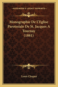 Monographie De L'Eglise Paroissiale De St. Jacques A Tournay (1881)