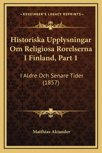 Historiska Upplysningar Om Religiosa Rorelserna I Finland, Part 1: I Aldre Och Senare Tider (1857)