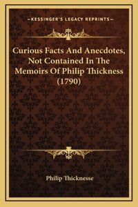 Curious Facts And Anecdotes, Not Contained In The Memoirs Of Philip Thickness (1790)