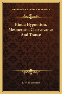 Hindu Hypnotism, Mesmerism, Clairvoyance And Trance