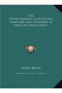 The Divine Looking Glass Or The Third and Last Testament of Our Lord Jesus Christ
