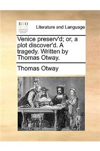 Venice preserv'd; or, a plot discover'd. A tragedy. Written by Thomas Otway.