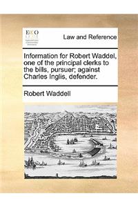 Information for Robert Waddel, One of the Principal Clerks to the Bills, Pursuer; Against Charles Inglis, Defender.