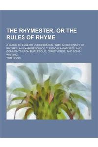 The Rhymester, or the Rules of Rhyme; A Guide to English Versification, with a Dictionary of Rhymes, an Examination of Classical Measures, and Comment