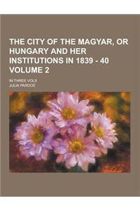 The City of the Magyar, or Hungary and Her Institutions in 1839 - 40; In Three Vols Volume 2