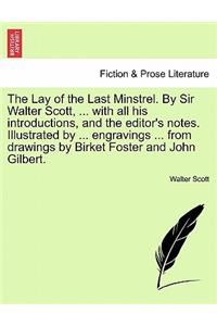 The Lay of the Last Minstrel. by Sir Walter Scott, ... with All His Introductions, and the Editor's Notes. Illustrated by ... Engravings ... from Drawings by Birket Foster and John Gilbert.