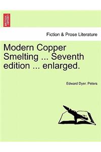 Modern Copper Smelting ... Seventh edition ... enlarged.