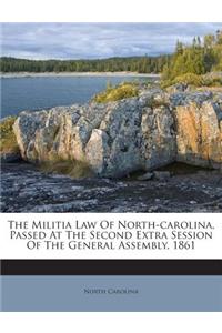 The Militia Law of North-Carolina, Passed at the Second Extra Session of the General Assembly, 1861