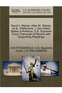 David I. Wainer, Allen M. Wainer, et al., Petitioners, V. the United States of America. U.S. Supreme Court Transcript of Record with Supporting Pleadings