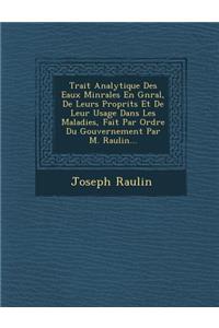 Trait Analytique Des Eaux Min Rales En G N Ral, de Leurs Propri T S Et de Leur Usage Dans Les Maladies, Fait Par Ordre Du Gouvernement Par M. Raulin...
