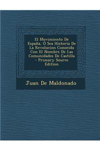 Movimiento de Espana, O Sea Historia de La Revolucion Conocida Con El Nombre de Las Comunidades de Castilla