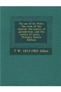 See of St. Peter, the Rock of the Church, the Source of Jurisdiction, and the Centre of Unity