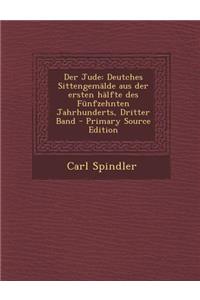 Der Jude: Deutches Sittengemalde Aus Der Ersten Halfte Des Funfzehnten Jahrhunderts, Dritter Band