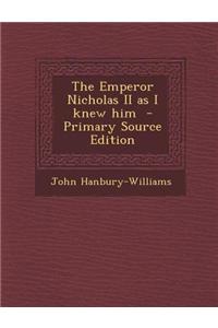 The Emperor Nicholas II as I Knew Him