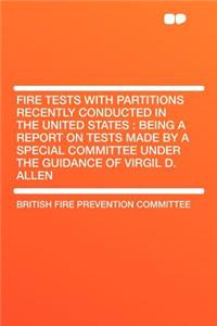 Fire Tests with Partitions Recently Conducted in the United States: Being a Report on Tests Made by a Special Committee Under the Guidance of Virgil D. Allen