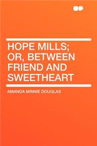 Hope Mills; Or, Between Friend and Sweetheart