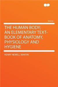 The Human Body; An Elementary Text-Book of Anatomy, Physiology and Hygiene