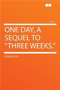 One Day, a Sequel to Three Weeks.