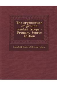 The Organization of Ground Combat Troops - Primary Source Edition