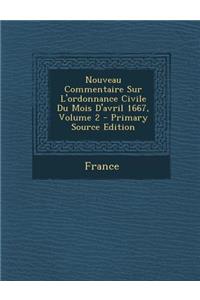 Nouveau Commentaire Sur l'Ordonnance Civile Du Mois d'Avril 1667, Volume 2 - Primary Source Edition