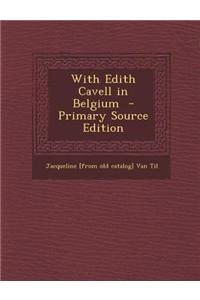 With Edith Cavell in Belgium - Primary Source Edition