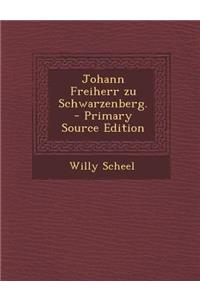 Johann Freiherr Zu Schwarzenberg. - Primary Source Edition