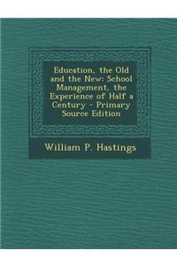 Education, the Old and the New: School Management, the Experience of Half a Century - Primary Source Edition