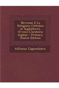 Newman E La Religione Cattolica in Inghilterra, Ovvero L'oratorio Inglese - Primary Source Edition