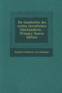 Die Geschichte Des Ersten Christlichen Jahrhunderts.