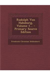 Rudolph Von Habsburg, Volume 1...