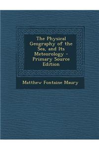 The Physical Geography of the Sea, and Its Meteorology - Primary Source Edition