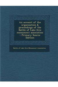 An Account of the Organization & Proceedings of the Battle of Lake Erie Monument Association - Primary Source Edition