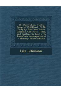 The Daisy Chain: Twelve Songs of Childhood: To Be Sung by Four Solo Voices (Soprano, Contralto, Tenor, and Baritone or Bass) with Piano