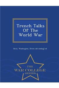 Trench Talks of the World War - War College Series