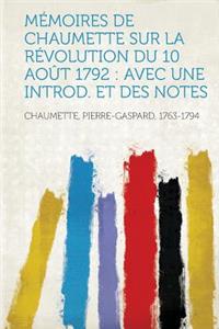 Memoires de Chaumette Sur La Revolution Du 10 Aout 1792: Avec Une Introd. Et Des Notes