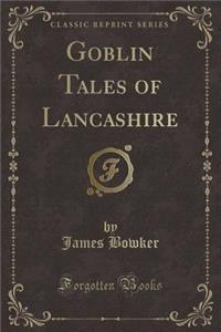 Goblin Tales of Lancashire (Classic Reprint)