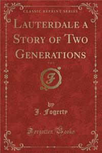 Lauterdale a Story of Two Generations, Vol. 1 (Classic Reprint)