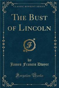 The Bust of Lincoln (Classic Reprint)