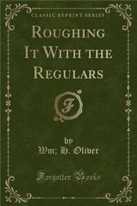 Roughing It with the Regulars (Classic Reprint)