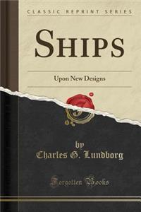 Ships: Upon New Designs (Classic Reprint)