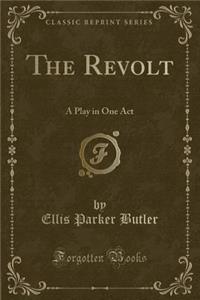 The Revolt: A Play in One Act (Classic Reprint)