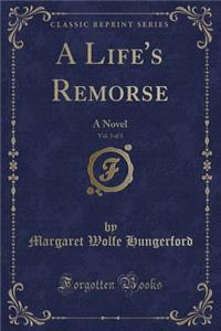 A Life's Remorse, Vol. 3 of 3: A Novel (Classic Reprint): A Novel (Classic Reprint)