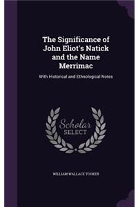 Significance of John Eliot's Natick and the Name Merrimac: With Historical and Ethnological Notes