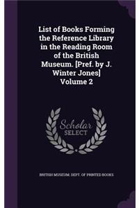 List of Books Forming the Reference Library in the Reading Room of the British Museum. [Pref. by J. Winter Jones] Volume 2