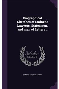 Biographical Sketches of Eminent Lawyers, Statesmen, and men of Letters ..
